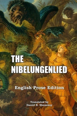 The Nibelungenlied: English Prose Translation by Daniel, Shumway B.
