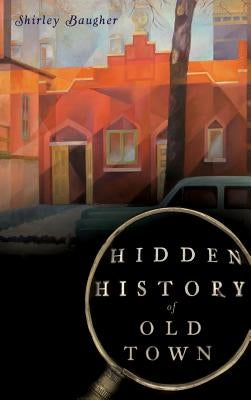 Hidden History of Old Town by Baugher, Shirley