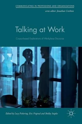 Talking at Work: Corpus-Based Explorations of Workplace Discourse by Pickering, Lucy