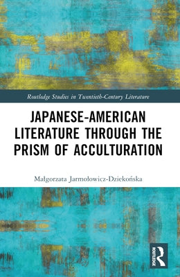 Japanese-American Literature through the Prism of Acculturation by Jarmolowicz-Dziekońska, Malgorzata