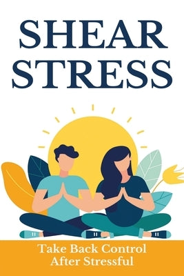 Shear Stress: Take Back Control After Stressful: How To Take Back Control Of Your Mind by Polek, Andre