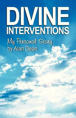 Divine Interventions: My Personal Story by Dean, Alan