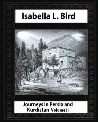 Journeys in Persia and Kurdistan-Volume II (Illustrated), by Isabella L. Bird by Bird, Isabella L.
