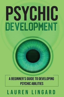 Psychic Development: A Beginner's Guide to Developing Psychic Abilities by Lingard, Lauren