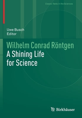 Wilhelm Conrad Röntgen: A Shining Life for Science by Busch, Uwe