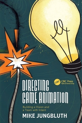 Directing Game Animation: Building a Vision and a Team with Intent by Jungbluth, Mike