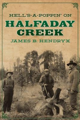 Hell's-a-Poppin' on Halfaday Creek by Hendryx, James B.