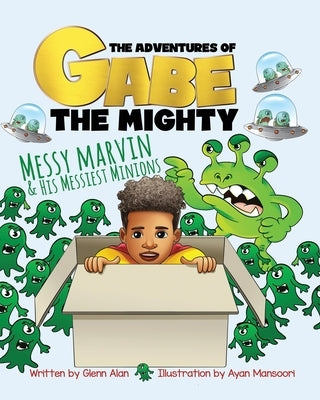 The Adventures of Gabe The Mighty - Messy Marvin and His Messiest Minions: Messy Marvin and His Messiest Minions by Mansoori, Ayan