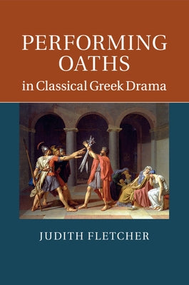 Performing Oaths in Classical Greek Drama by Fletcher, Judith