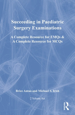 Succeeding in Paediatric Surgery Examinations, Two Volume Set: A Complete Resource for Emqs & a Complete Resource for McQs by Antao, Brice