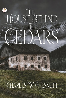 The House Behind the Cedars by Chesnutt, Charles W.