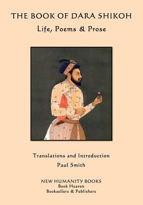 The Book of Dara Shikoh: Life, Poems & Prose by Smith, Paul