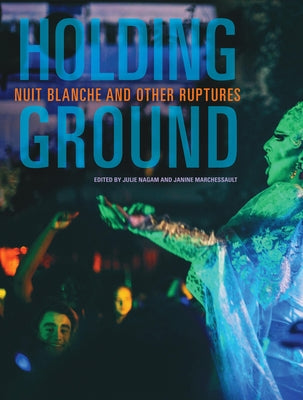 Holding Ground: Nuit Blanche and Other Ruptures by Marchessault, Janine