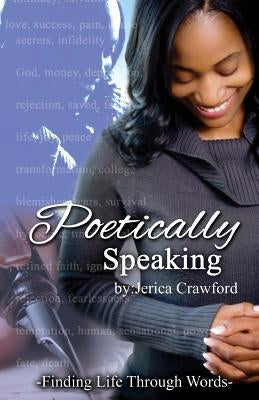 Poetically Speaking: Finding Life Through Words by Crawford, Jerica E.