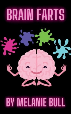 Brain Farts ( purging pain through poetry) by Bull, Melanie
