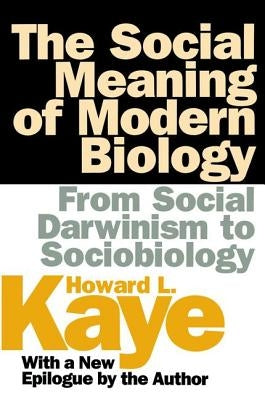 The Social Meaning of Modern Biology: From Social Darwinism to Sociobiology by Kaye, Howard