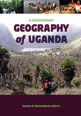 A Contemporary Geography of Uganda by Bakamanume, Bakama B.