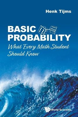 Basic Probability: What Every Math Student Should Know by Tijms, Henk