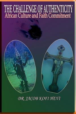 The Challenge of Authenticity: African Culture and Faith Commitment by Hevi, Jacob Kofi