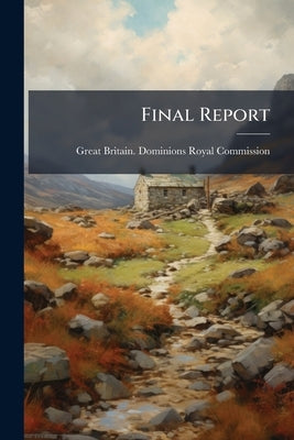 Final Report by Great Britain Dominions Royal Commissio