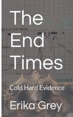 The End Times: Cold Hard Evidence by Grey, Erika