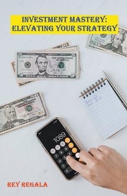 Investment Mastery: Elevating Your Strategy by Regala, Rey