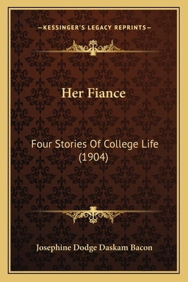 Her Fiance: Four Stories Of College Life (1904) by Bacon, Josephine Dodge Daskam