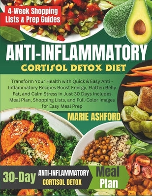 Anti-inflammatory Cortisol Detox Diet: Transform Your Health with Quick & Easy Anti -Inflammatory Recipes Boost Energy, Flatten Belly Fat, and Calm St by Ashford, Marie