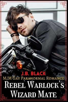 Rebel Warlock's Wizard Mate: M/M Gay Fantasy Romance by Black, J. B.