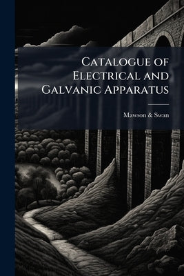 Catalogue of Electrical and Galvanic Apparatus by &. Swan, Mawson