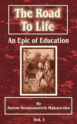 The Road to Life: (An Epic of Education), Part One by Makarenko, Anton Semenovich
