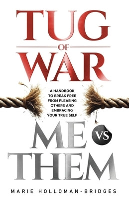 Tug of War Me vs Them: A Handbook To Break Free From Pleasing Others And Embracing Your True Self by Holloman Bridges, Marie