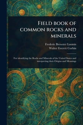 Field Book of Common Rocks and Minerals by Loomis, Frederic Brewster