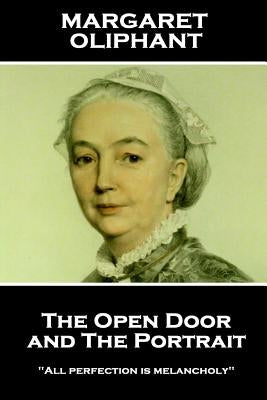 Margaret Oliphant - The Open Door, and The Portrait: "All perfection is melancholy" by Oliphant, Margaret