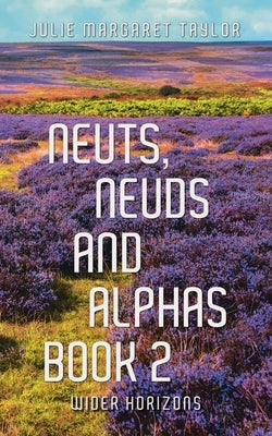 Neuts, Neuds and Alphas Book 2: Wider Horizons by Taylor, Julie Margaret