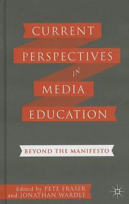 Current Perspectives in Media Education: Beyond the Manifesto by Fraser, P.
