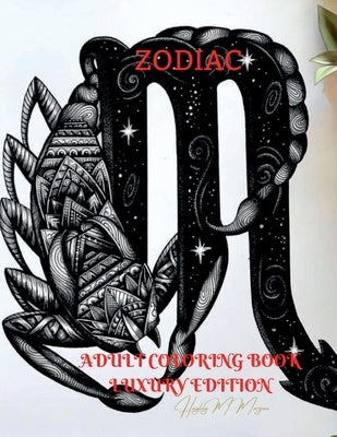 Zodiac Adult Coloring Book Luxury Edition: Stress Relieving Zodiac Premium Designs for Adults 24 Unique Coloring Pages with Amazing Designs by Hayley M Morgan