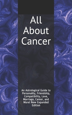All About Cancer: An Astrological Guide to Personality, Friendship, Compatibility, Love, Marriage, Career, and More! New Expanded Editio by Weaver, Shaya