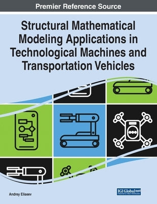 Structural Mathematical Modeling Applications in Technological Machines and Transportation Vehicles by Eliseev, Andrey