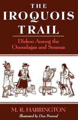 The Iroquois Trail: Dickon Among the Onondagas and Senecas by Harrington, M. R.