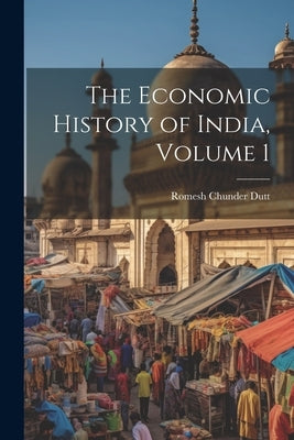 The Economic History of India, Volume 1 by Dutt, Romesh Chunder 1848-1909