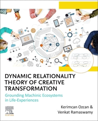 Dynamic Relationality Theory of Creative Transformation: Grounding Machinic Ecosystems in Life Experiences by Ozcan, Kerimcan