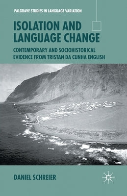 Isolation and Language Change: Contemporary and Sociohistorical Evidence from Tristan Da Cunha English by Schreier, D.