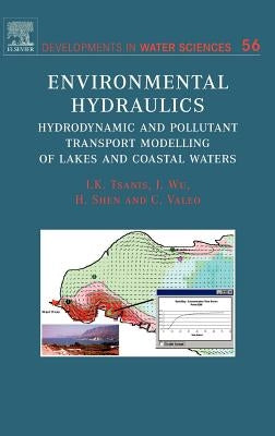 Environmental Hydraulics: Hydrodynamic and Pollutant Transport Models of Lakes and Coastal Waters Volume 56 by Tsanis, Ioannis