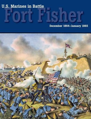 U.S. Marines in Battle: Fort Fisher, December 1864-January 1865 by Kummer, David W.