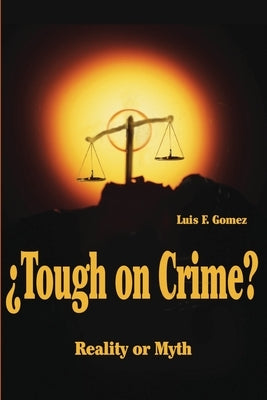 ?Tough on Crime?: Reality or Myth by Gomez, Luis F.