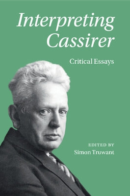 Interpreting Cassirer: Critical Essays by Truwant, Simon