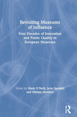 Revisiting Museums of Influence: Four Decades of Innovation and Public Quality in European Museums by O'Neill, Mark