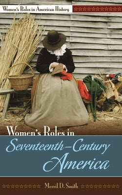 Women's Roles in Seventeenth-Century America by Smith, Merril D.