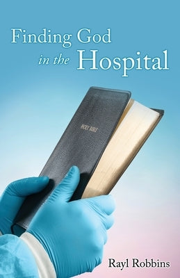 Finding God in the Hospital by Robbins, Rayl